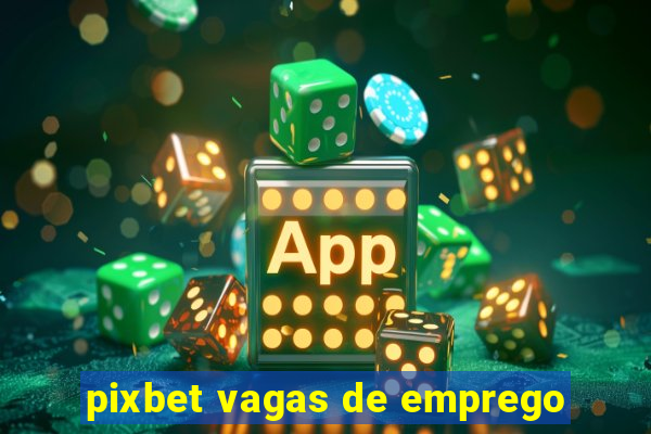 pixbet vagas de emprego